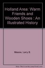 Holland Area Warm Friends and Wooden Shoes  An Illustrated History