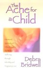 The Ache for a Child:  Emotional, Spiritual and Ethical Insights for Women Suffering Through Infertility and Pregnancy Loss