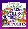 My Bible Story Book of ABC's Colors Numbers and Opposites