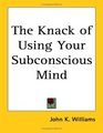The Knack Of Using Your Subconscious Mind