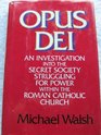 Opus Dei An Investigation into the Secret Society Struggling for Power Within the Roman Catholic Church