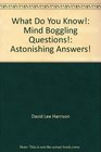 What do you know Mind boggling questions  astonishing answers