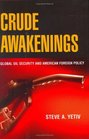 Crude Awakenings Global Oil Security and American Foreign Policy