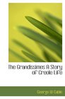 The Grandissimes  A Story of Creole Life