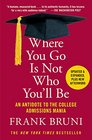 Where You Go Is Not Who You'll Be An Antidote to the College Admissions Mania