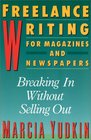 Freelance Writing for Magazines and Newspapers: Breaking in Without Selling Out (Harperresource Book)
