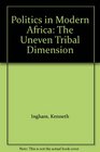 Politics in Modern Africa The Uneven Tribal Dimension