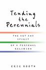 Tending the Perennials The Art and Spirit of a Personal Religion