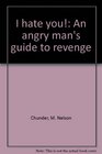 I hate you An angry man's guide to revenge