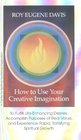 How to Use Your Creative Imagination To Fulfill LifeEnhancing Desires Accomplish Purposes of Real Value and Experience Rapid Satisfying Spiritual Growth