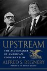 Upstream The Ascendance of American Conservatism