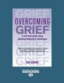 Overcoming Grief A selfhelp guide using Cognitive Behavioral Techniques