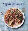 The Essential Vegan Instant Pot Cookbook Fresh and Foolproof PlantBased Recipes for Your Electric Pressure Cooker