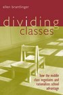 Dividing Classes How the Middle Class Negotiates and Justifies School Advantage