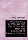 The Conspiracy of Pontiac and the Indian War after the Conquest of Canada Volume II