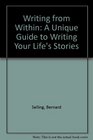 Writing from Within A Unique Guide to Writing Your Life's Stories