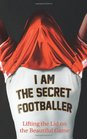 I Am the Secret Footballer Lifting the Lid on the Beautiful Game