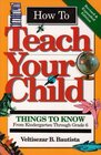 How to Teach Your Child Things to Know from Kindergarten Through Grade 6