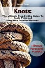 Knots:The Ultimate Step-by-Step Guide To Knots Tying and Using With Detailed Pictures+Bonus Paracord Project: (Craft Business, Knot Tying) (Fusion Knots, Interior Design Ideas)