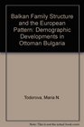 Balkan Family Structure and the European Pattern Demographic Developments in Ottoman Bulgaria