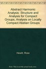 Abstract Harmonic Analysis Structure and Analysis for Compact Groups Analysis on Locally Compact Abelian Groups