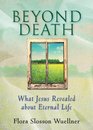 Beyond Death What Jesus Revealed about Eternal Life
