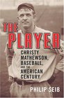 The Player  Christy Mathewson Baseball and the American Century
