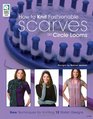 How to Knit Fashionable Scarves on Circle Looms New Techniques for Knitting 12 Stylish Designs