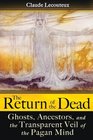 The Return of the Dead: Ghosts, Ancestors, and the Transparent Veil of the Pagan Mind
