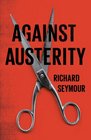 Against Austerity How We Can Fix the Crisis They Made