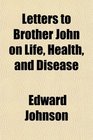 Letters to Brother John on Life Health and Disease