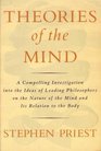 Theories of the Mind A Compelling Investigation into the Ideas of Leading Philosophers on the Nature of the Mind and Its Relationship to the Body