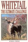 Whitetail the Ultimate Challenge The Ultimate Challenge