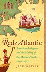 The Red Atlantic American Indigenes and the Making of the Modern World 10001927