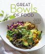 Great Bowls of Food Grain Bowls Buddha Bowls Broth Bowls and More
