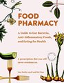 Food Pharmacy: A Guide to Gut Bacteria, Anti-inflammatory Foods, and Eating for Health