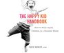 The Happy Kid Handbook How to Raise Joyful Children in a Stressful World