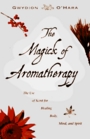 Magick Of Aromatherapy Use of Scent for Healing Body Mind and Spirit