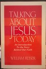 Talking About Jesus Today An Introduction to the Story Behind Our Faith