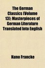 The German Classics  Masterpieces of German Literature Translated Into English