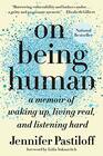 On Being Human A Memoir of Waking Up Living Real and Listening Hard