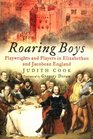 Roaring Boys The Life and Times of Elizabethan Playwrights