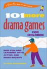 101 More Drama Games for Children New Fun and Learning With Acting and MakeBelieve