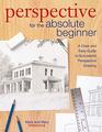 Perspective for the Absolute Beginner A Clear and Easy Guide to Successful Perspective Drawing