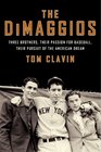 The DiMaggios Three Brothers Their Passion for Baseball Their Pursuit of the American Dream