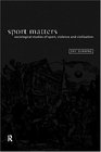 Sport Matters Sociological Studies of Sport Violence and Civilization