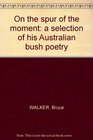 On the spur of the moment a selection of his Australian bush poetry