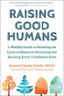 Raising Good Humans A Mindful Guide to Breaking the Cycle of Reactive Parenting and Raising Kind Confident Kids
