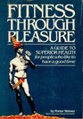 Fitness through pleasure A guide to superior health for people who like to have a good time