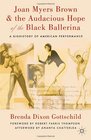 Joan Myers Brown and the Audacious Hope of the Black Ballerina A Biohistory of American Performance